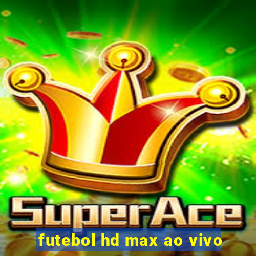 futebol hd max ao vivo